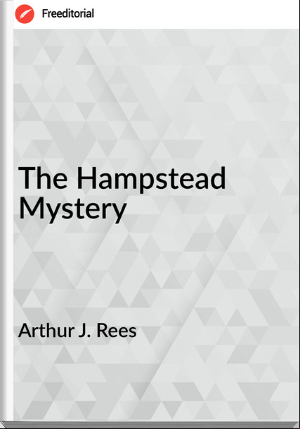 Arthur J. Rees - The Hampstead Mystery