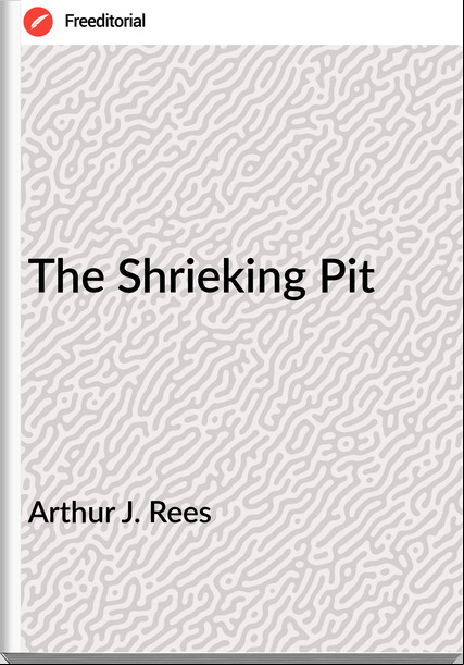 Arthur J. Rees - The Shrieking Pit