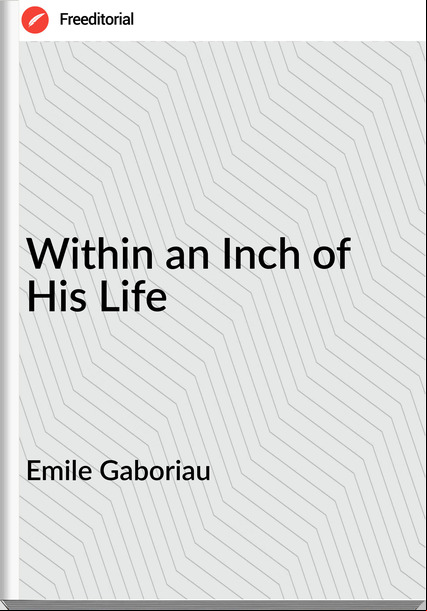 Emile Gaboriau Within an Inch of His Life