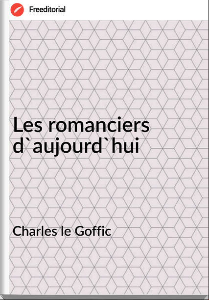 Charles le Goffic - Les romanciers d'aujourd'hui