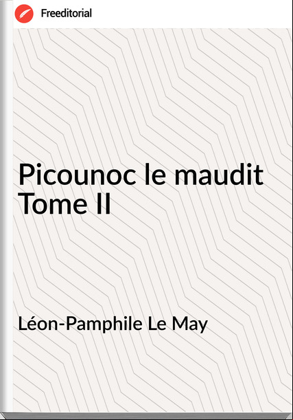Léon-Pamphile Le May Picounoc le maudit Tome II