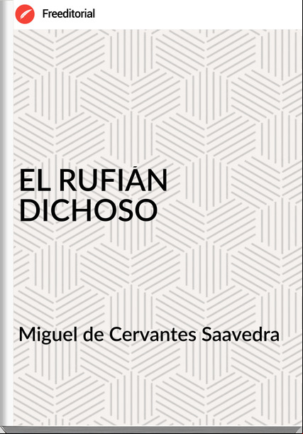 Miguel de Cervantes Saavedra  - EL RUFIÁN DICHOSO