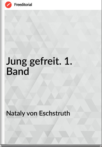 Nataly von Eschstruth - Jung gefreit. 1. Band
