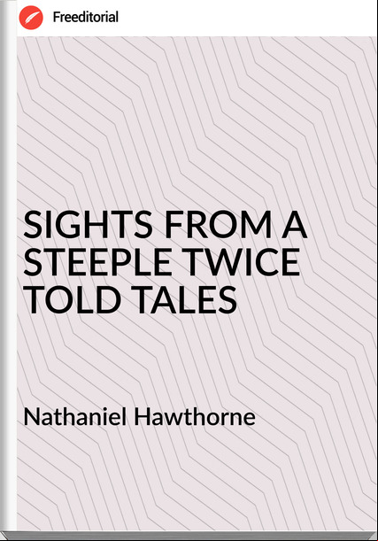  Nathaniel Hawthorne - SIGHTS FROM A STEEPLE TWICE TOLD TALES