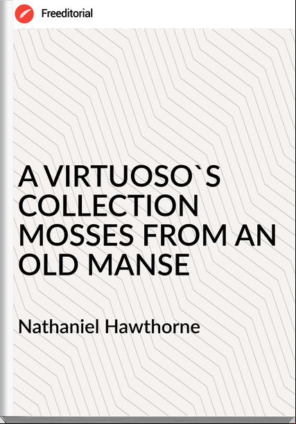  Nathaniel Hawthorne - A VIRTUOSO'S COLLECTION MOSSES FROM AN OLD MANSE