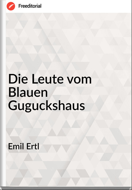 Emil Ertl - Die Leute vom Blauen Guguckshaus