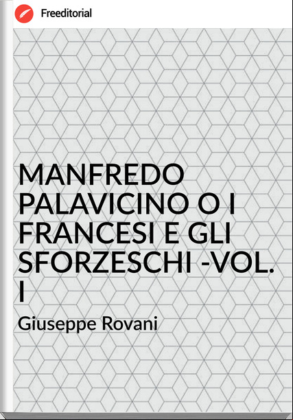 Giuseppe Rovani - MANFREDO PALAVICINO O I SI E GLI SFORZESCHI -VOL. I