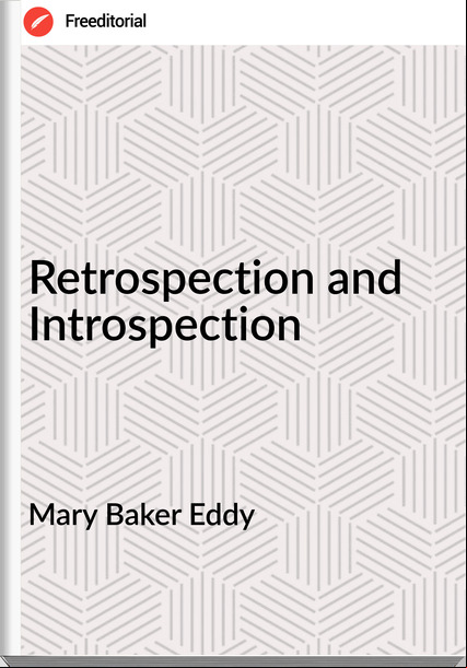 Mary Baker Eddy  - Retrospection and Introspection