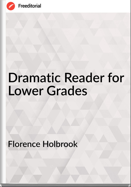 Florence Holbrook - Dramatic Reader for Lower Grades