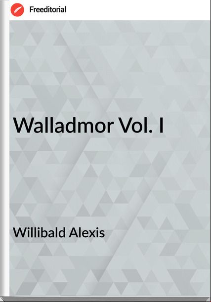 Willibald Alexis Wallor Vol. I