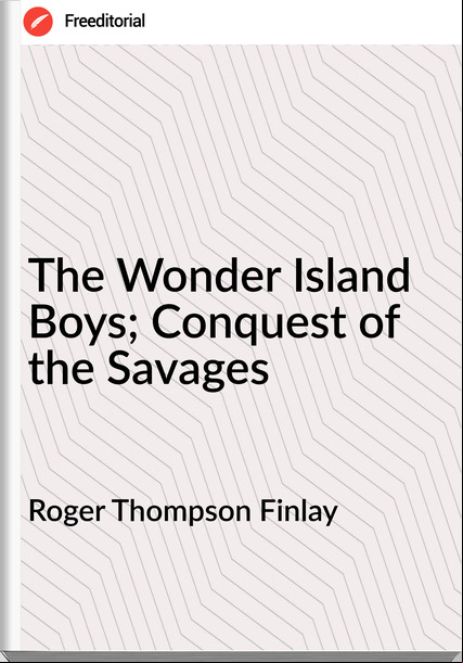 Roger Thompson Finlay - The Wonder Island Boys; Conquest of the Savages