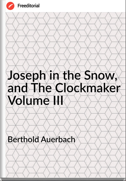 Berthold Auerbach Joseph in the Snow, and The Clockmaker Volume III