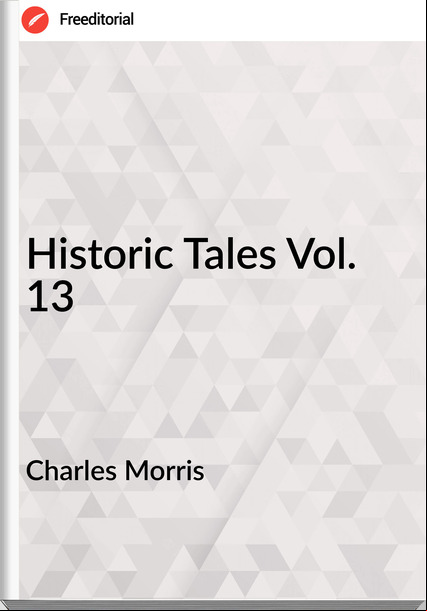 Charles Morris Historic Tales Vol. 13