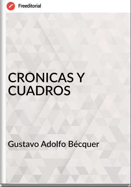  Gustavo Adolfo Bécquer  - CRÓNICAS Y CUADROS