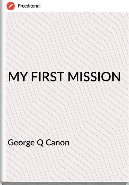 George Q Canon - MY FIRST MISSION