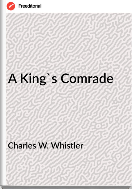 Charles W. Whistler A King's Comrade