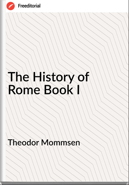 Theodor Mommsen The History of Rome Book I