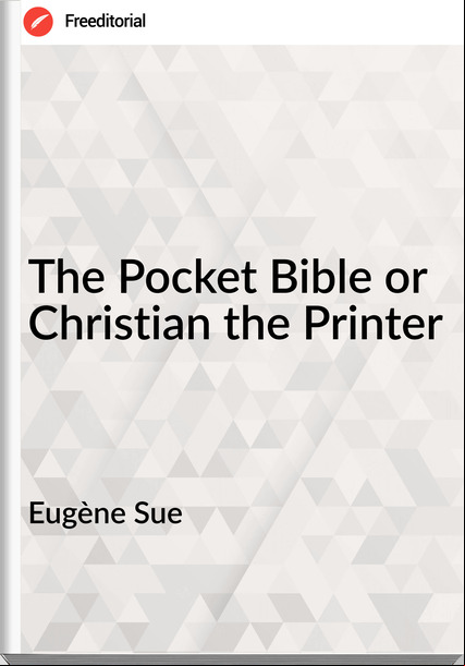 Eugène Sue The Pocket Bible or Christian the Printer