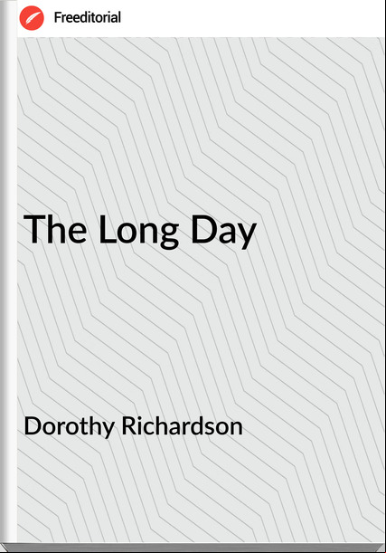 Dorothy Richardson - The Long Day