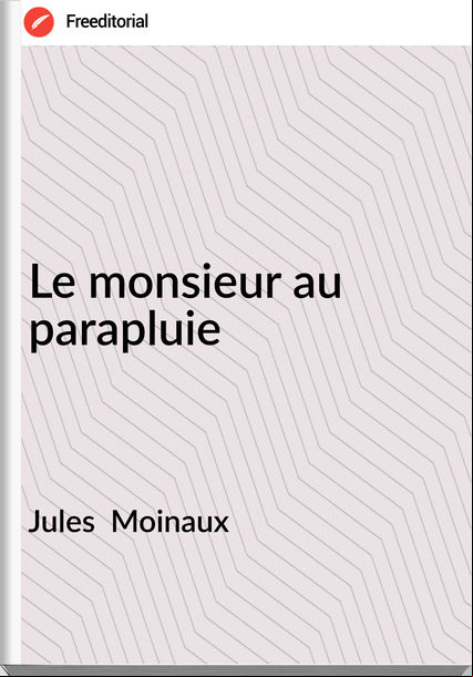 Jules  Moinaux - Le monsieur au parapluie