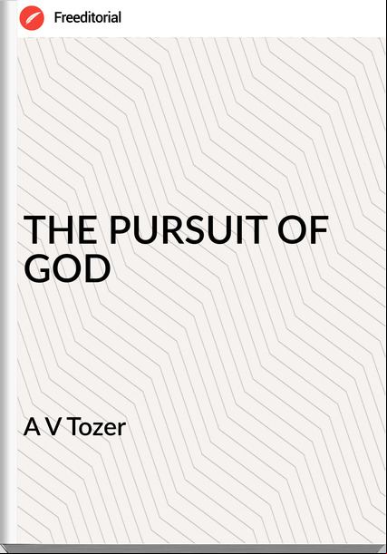 A V Tozer - THE PURSUIT OF GOD