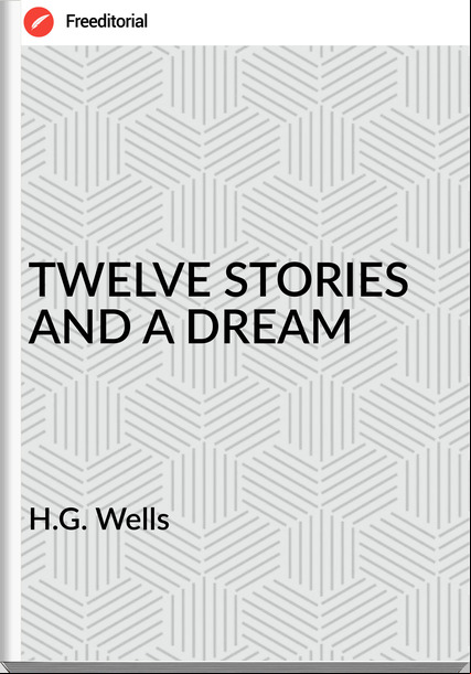 H.G. Wells TWELVE STORIES AND A DREAM