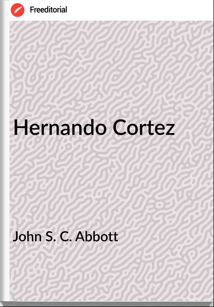 John S. C. Abbott Hernando Cortez