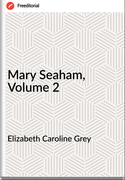 Elizabeth Caroline Grey - Mary Seaham, Volume 2