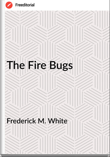 Frederick M. White The Fire Bugs