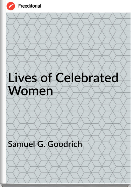 Samuel G. Goodrich - Lives of Celebrated Women