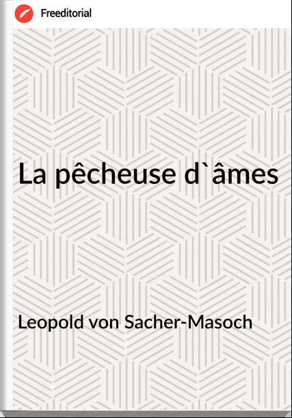 Leopold von Sacher-Masoch La pêcheuse d'âmes