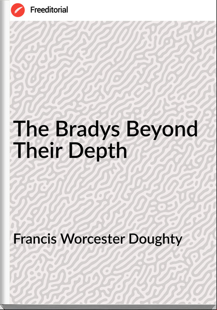 Francis Worcester Doughty - The Bradys Beyond Their Depth