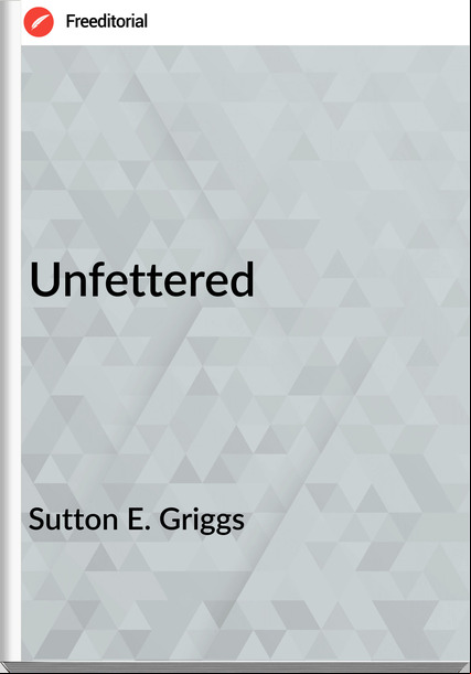 Sutton E. Griggs - Unfettered
