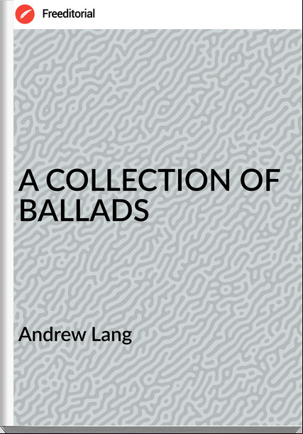  Andrew Lang - A COLLECTION OF BALLADS