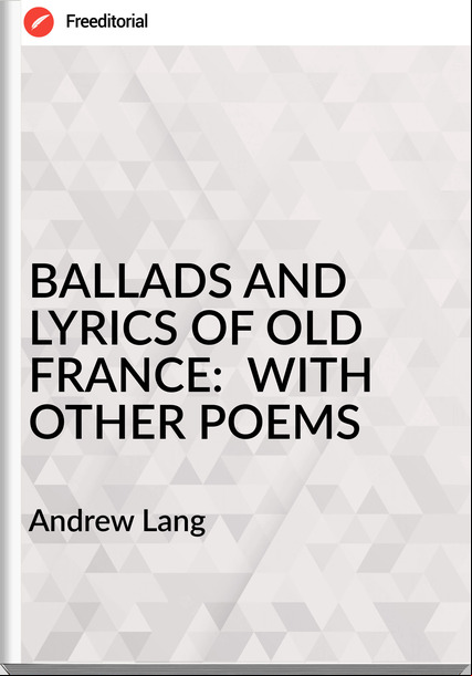  Andrew Lang - BALLADS AND LYRICS OF OLD :  WITH OTHER POEMS