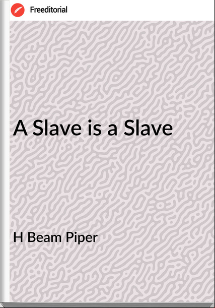 H Beam Piper A Slave is a Slave