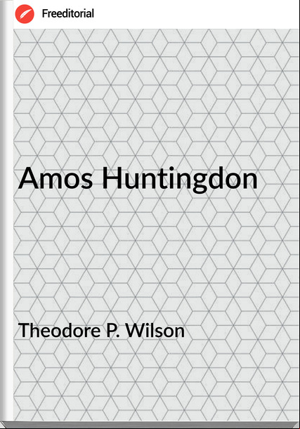 Theodore P. Wilson Amos Huntingdon
