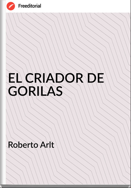  Roberto Arlt  - EL CRIADOR DE GORILAS