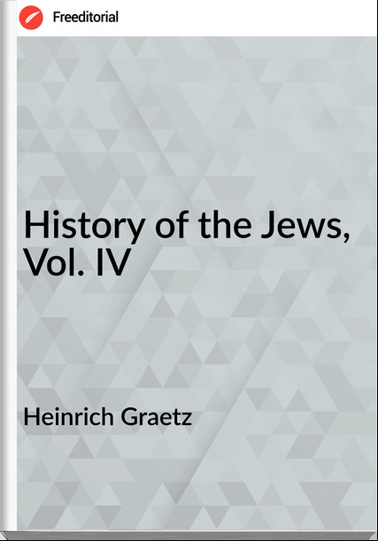 Heinrich Graetz - History of the Jews, Vol. IV