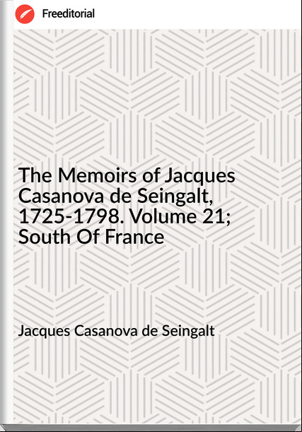 Jacques Casanova de Seingalt - The Memoirs of Jacques Casanova de Seingalt, 1725-1798. Volume 21; South Of 