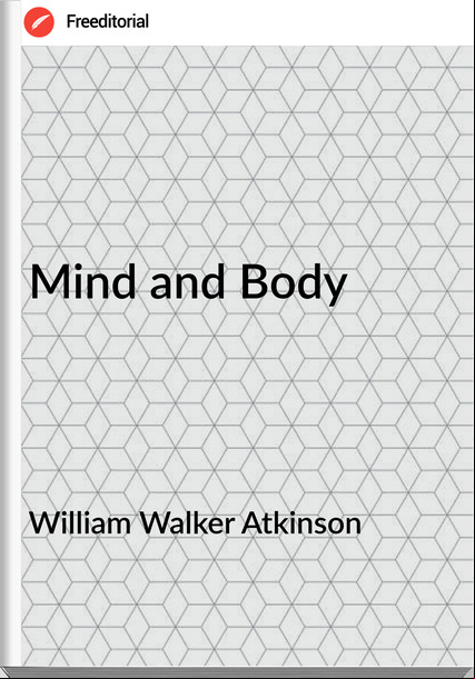 William Walker Atkinson - Mind and Body