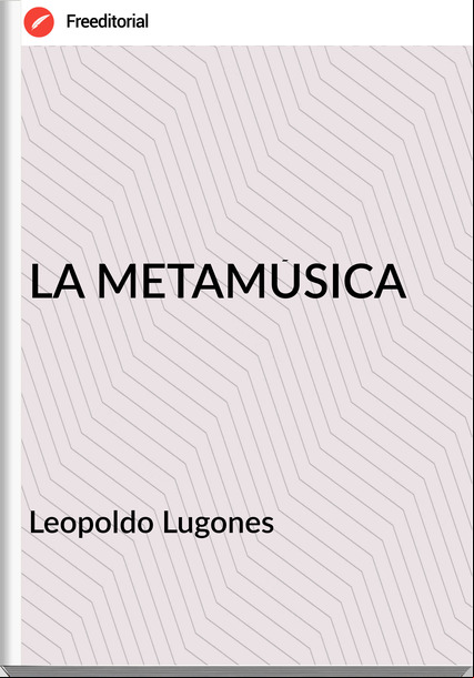  Leopoldo Lugones  - LA METAMÚSICA