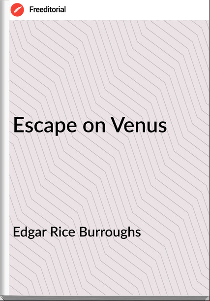 Edgar Rice Burroughs  - Escape on Venus