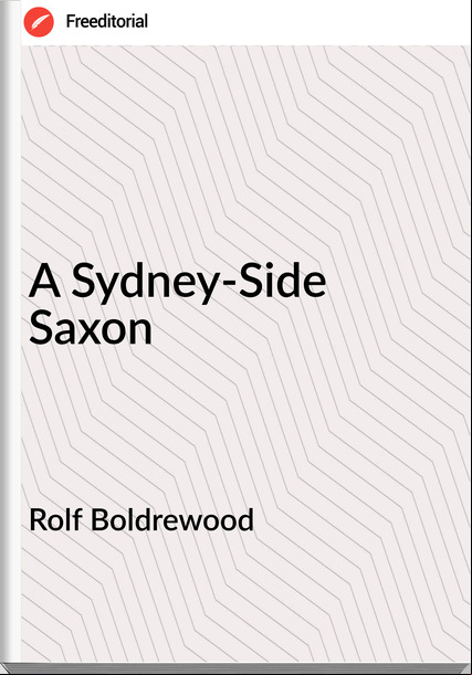 Rolf Boldrewood  - A Sydney-Side Saxon