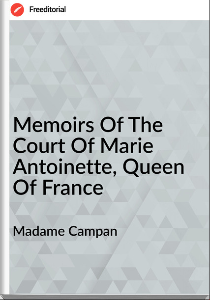 Madame Campan - Memoirs Of The Court Of Marie Antoinette, Queen Of 