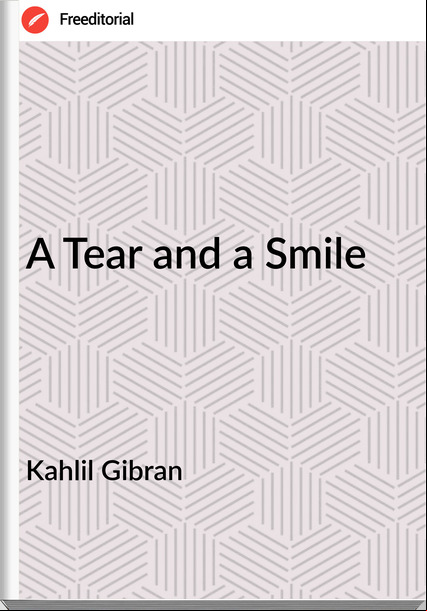 Kahlil Gibran - A Tear and a Smile
