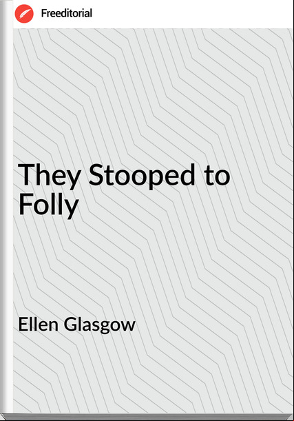 Ellen Glasgow They Stooped to Folly