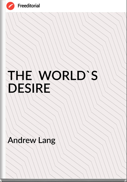 Andrew Lang THE WORLD'S DESIRE