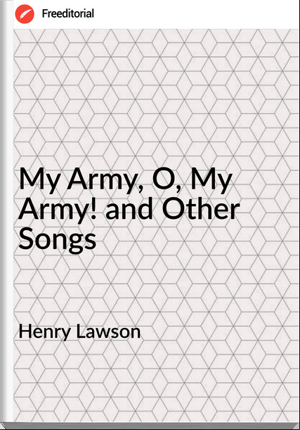 Henry Lawson  - My Army, O, My Army! and Other Songs