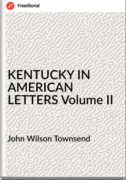John Wilson Townsend - KENTUCKY IN AMERICAN LETTERS Volume II
